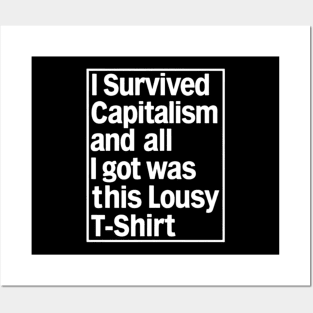 I Survived Capitalism and All I Got Was This Lousy T-Shirt Posters and Art